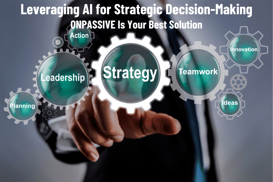 Leveraging AI for Strategic Decision-Making. ONPASSIVE is your Best Solution.