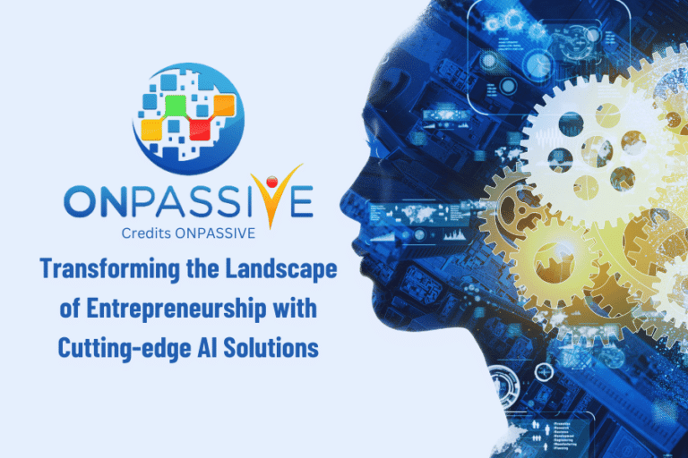 ONPASSIVE Transforming the Landscape of Entrepreneurship with Cutting-edge AI Solutions