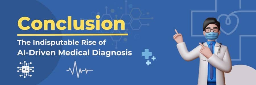 Conclusion: The Indisputable Rise of 
AI-Driven Medical Diagnosis