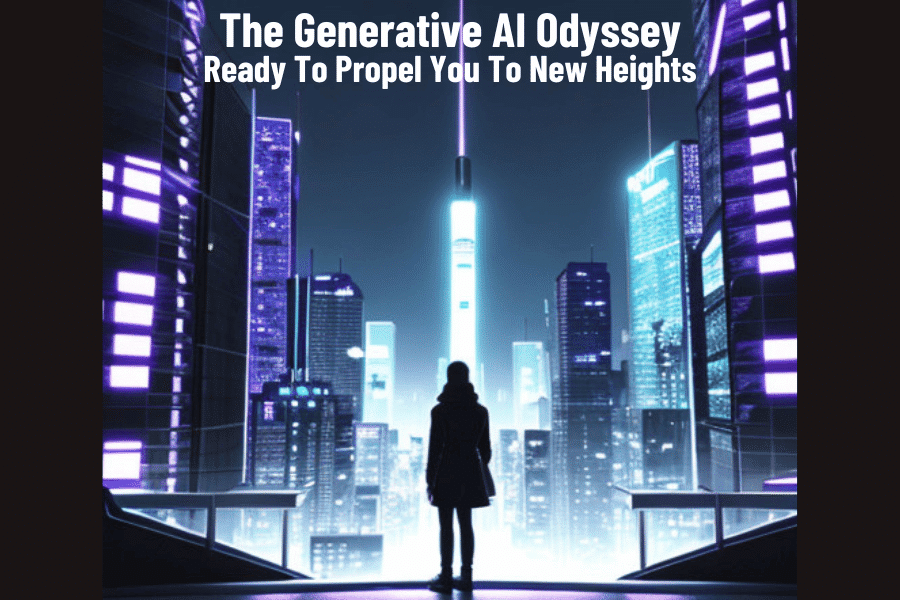 The Generative AI Odyssey; Ready To Propel You To New Heights