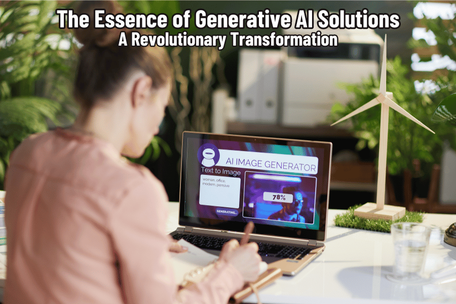 The Essence of Generative AI Solutions: A Revolutionary Transformation