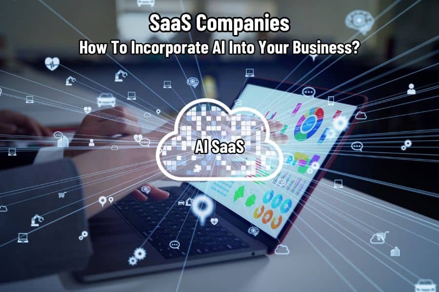 AI SaaS Companies: How To Incorporate AI Into Your Business