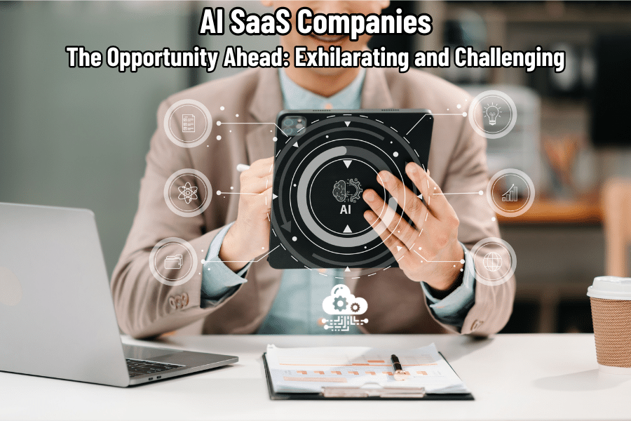 AI SaaS Companies: The Opportunity Ahead Is Exhilarating and Challenging