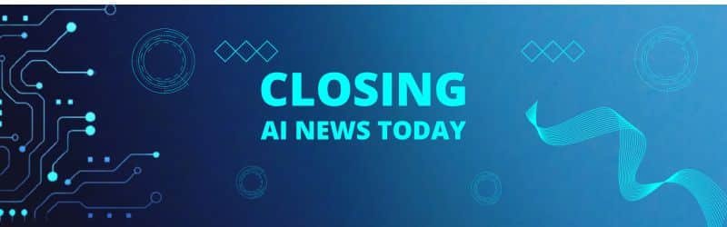 Closing AI News Today