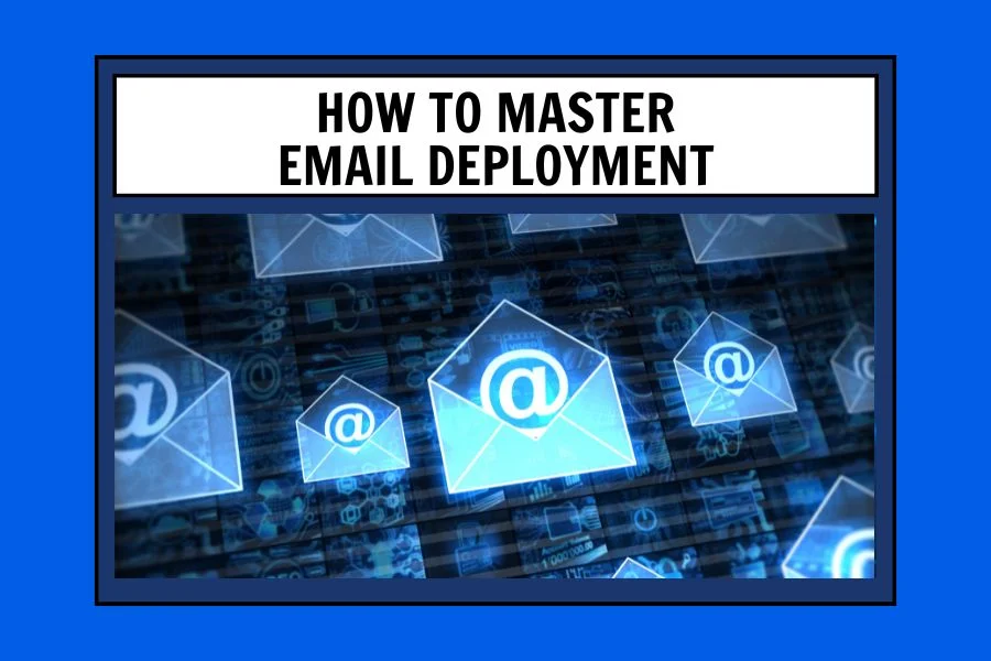 How to Master Email Deployment